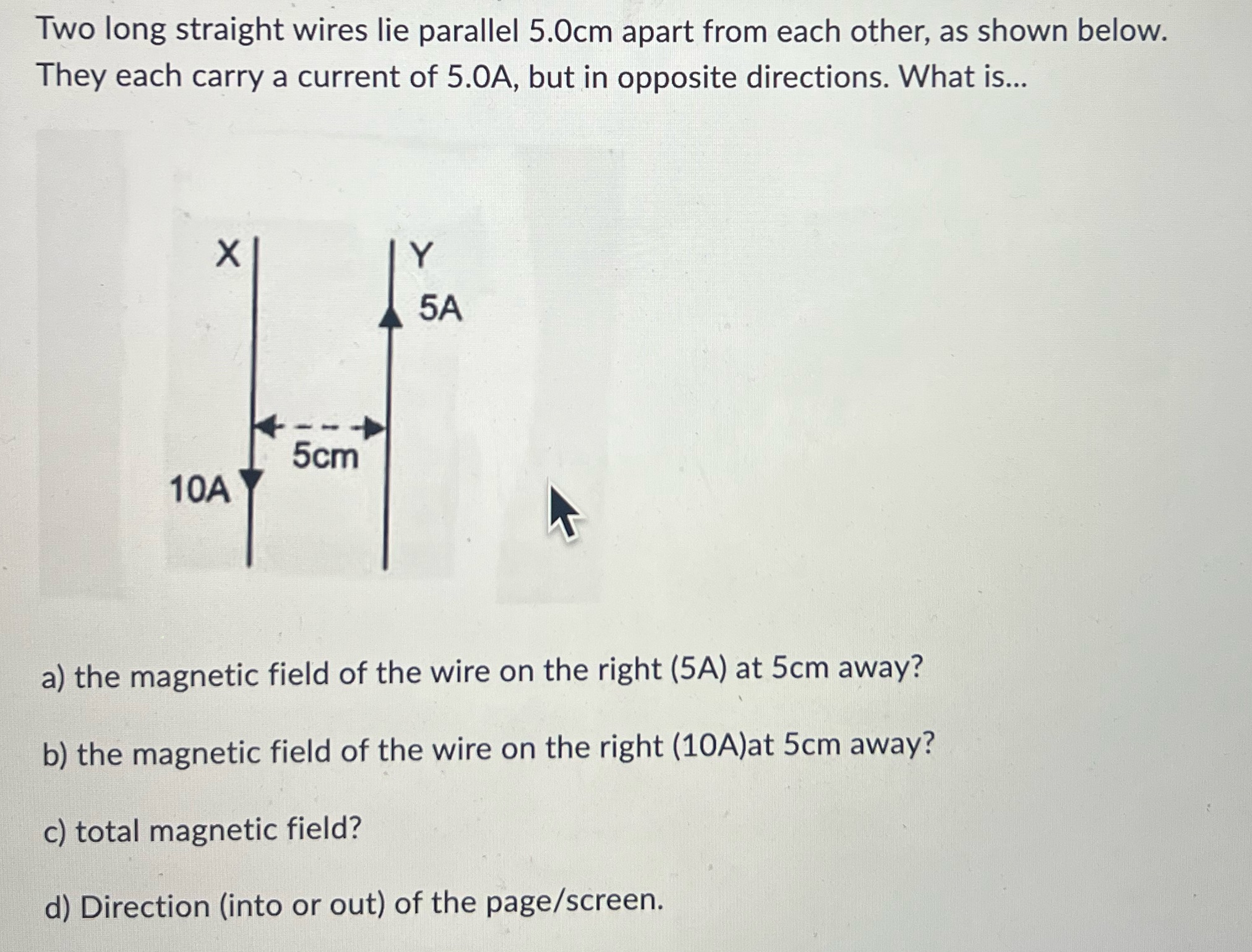 HELP!!!!! Two long straight wires lie parallel 5.0cm apart from each other,