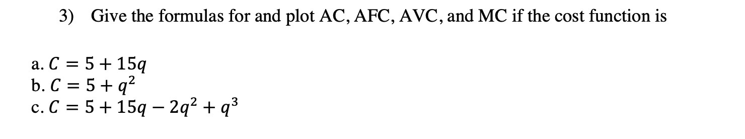 3) Give the formulas for and plot AC, AFC, AVC, and