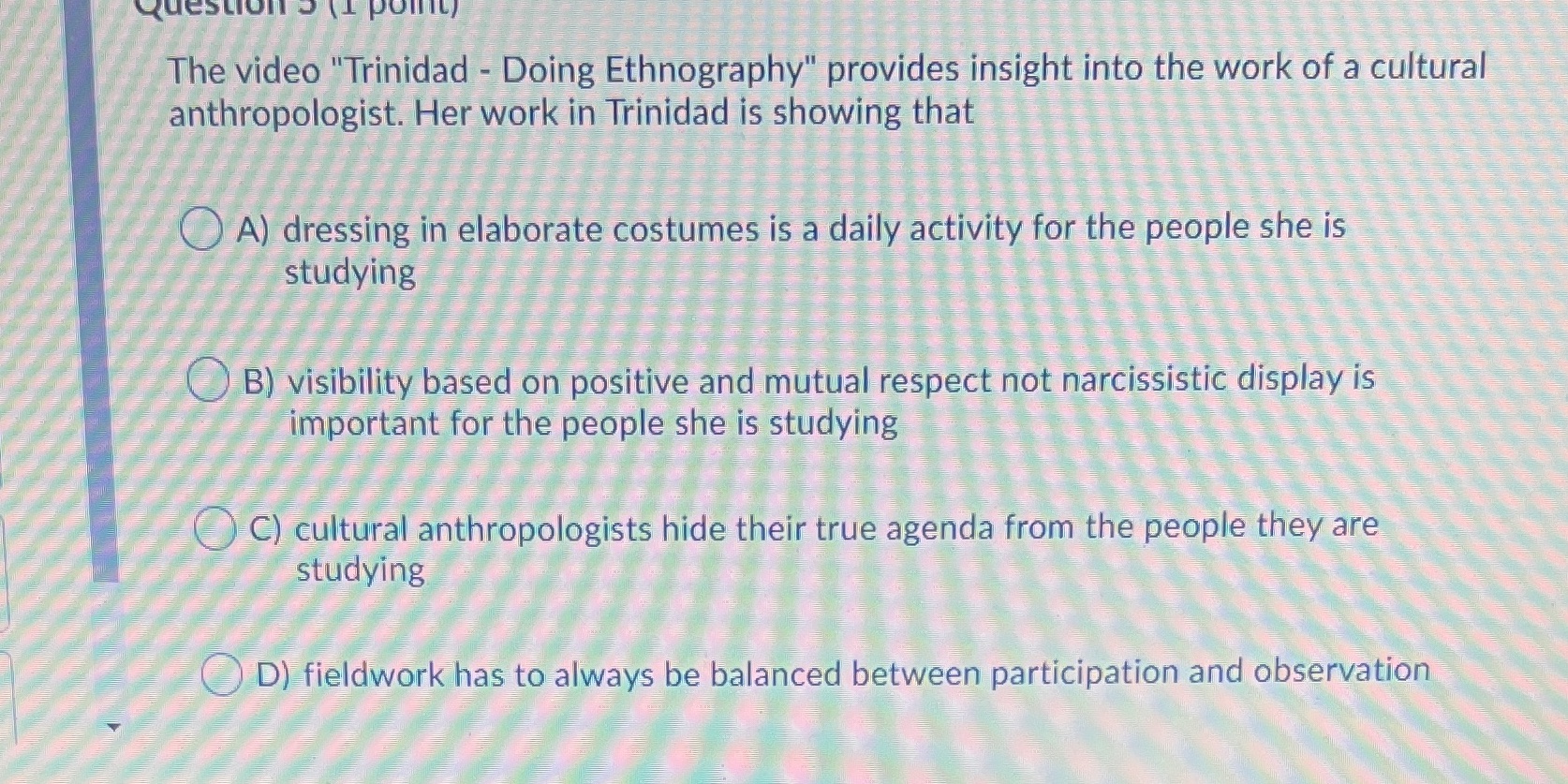  Question 5 (1 point) The video "Trinidad - Doing Ethnography" provides