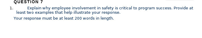 QUESTION 7 1. Explain why employee involvement in safety is critical