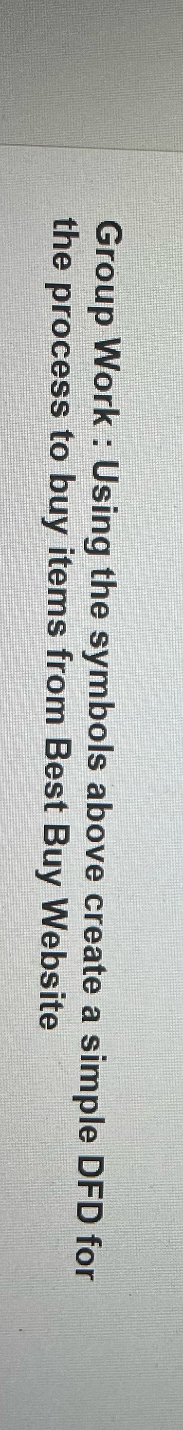 Group Work : Using the symbols above create a simple DFD