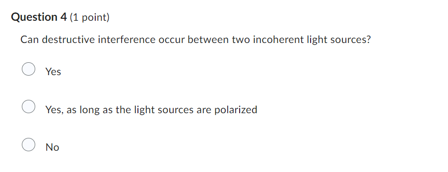  Question 4 (1 point) Can destructive interference occur between two incoherent