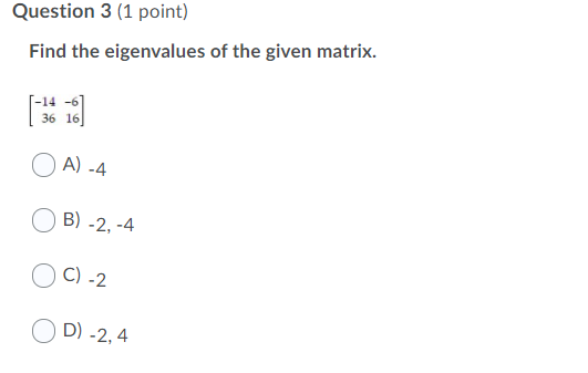 Find the eigenvalues of the given matrix. Question 3 (1 point) Find