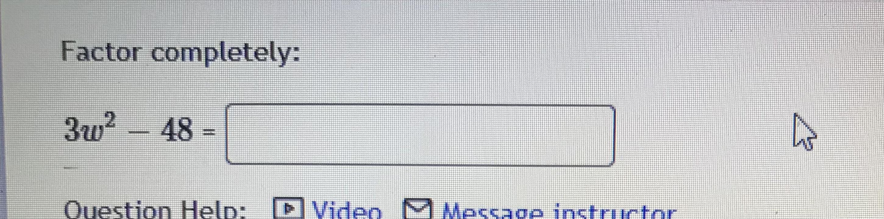 3w- - 48 = Question Help: Pl Video Maccage instructorFactor the following