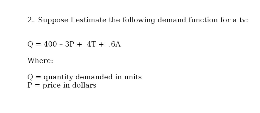 2. Suppose I estimate the following demand function for a tv: