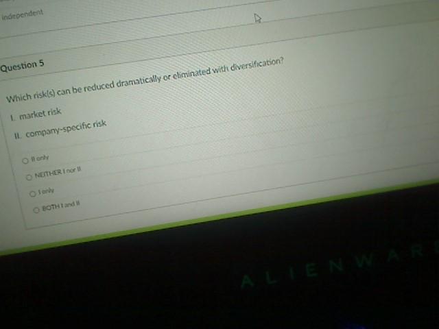  independent Question 5 Which risk(s) can be reduced dramatically or eliminated