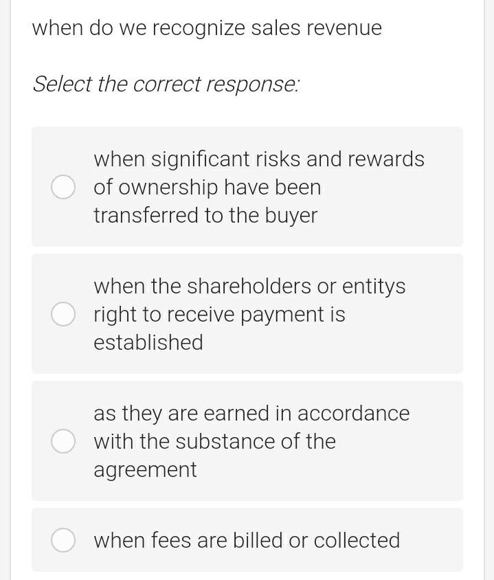 when do we recognize sales revenue Select the correct response: when