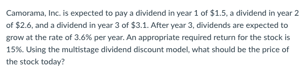 Please show work. Camorama, Inc. is expected to pay a dividend in