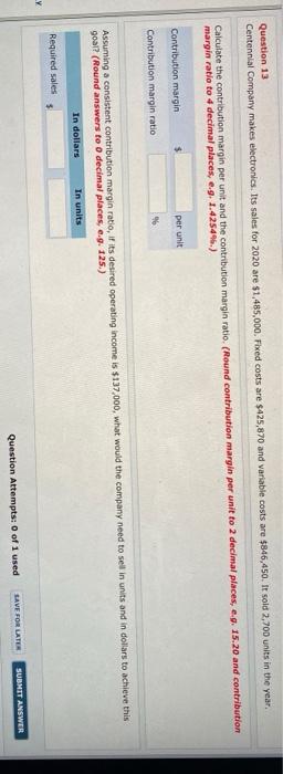 need full answers Question 13 Centennial Company makes electronics. Its sales for