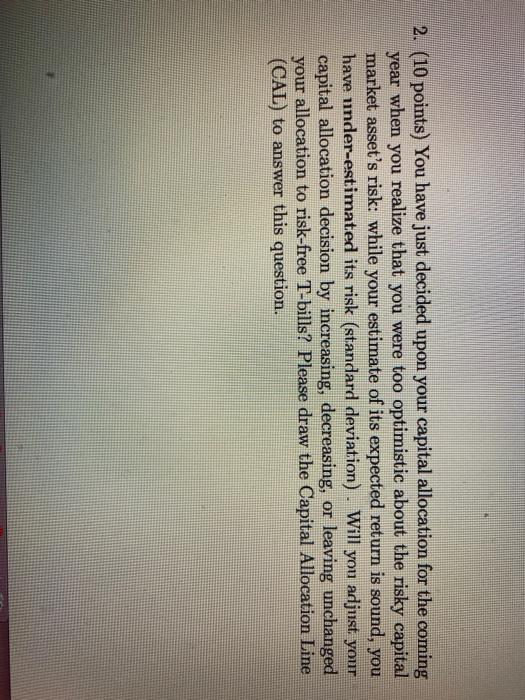  2. (10 points) You have just decided upon your capital allocation