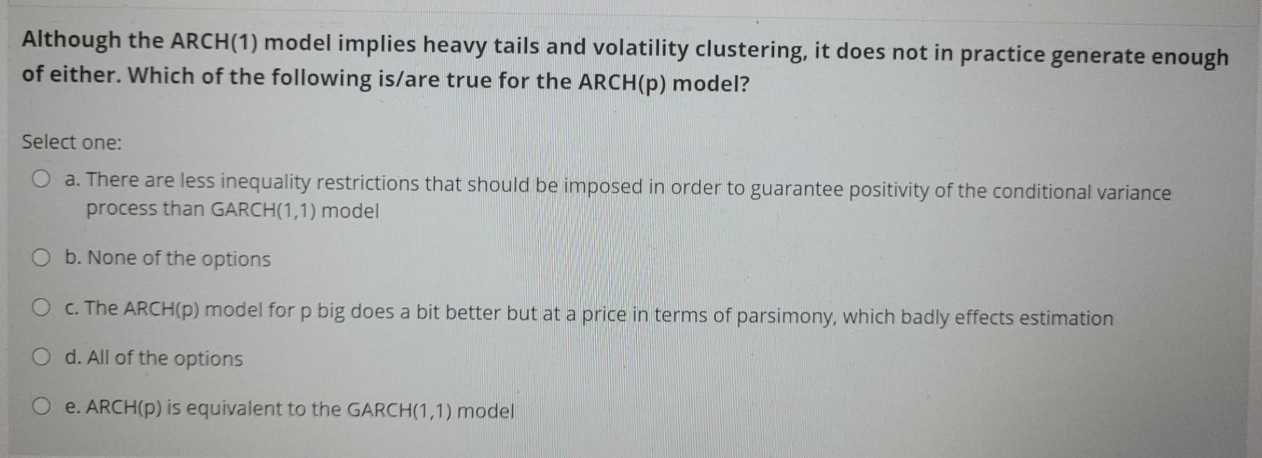 Although the ARCH(1) model implies heavy tails and volatility clustering, it
