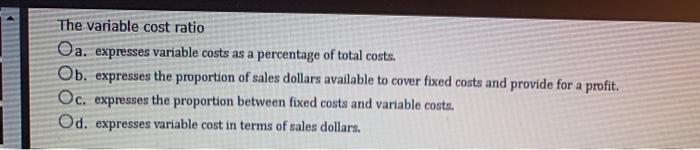  The variable cost ratio Oa. expresses variable costs as a percentage