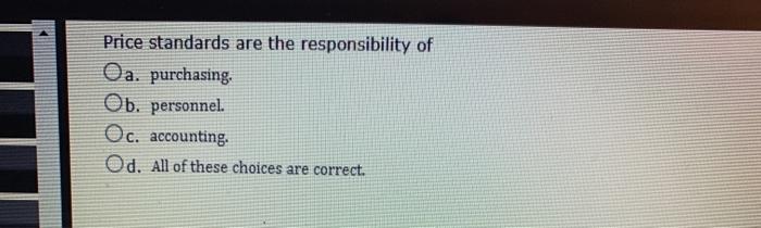 of sales dollars. Standard costing Oa. establishes price and quantity standards for