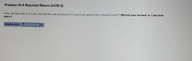 Problem 10-4 Required Return (LG10-2) If the risk lee rate is