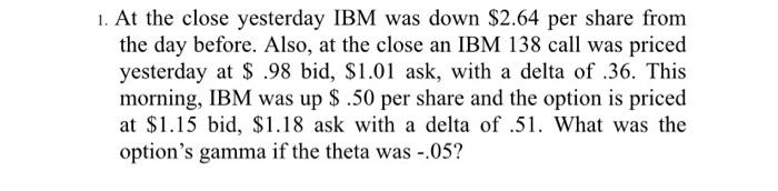  1. At the close yesterday IBM was down $2.64 per share