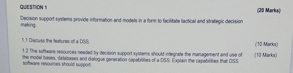  QUESTION 1 (20 Marks) Decision support systems provide information and models