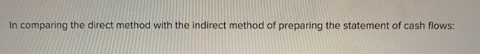  In comparing the direct method with the indirect method of preparing