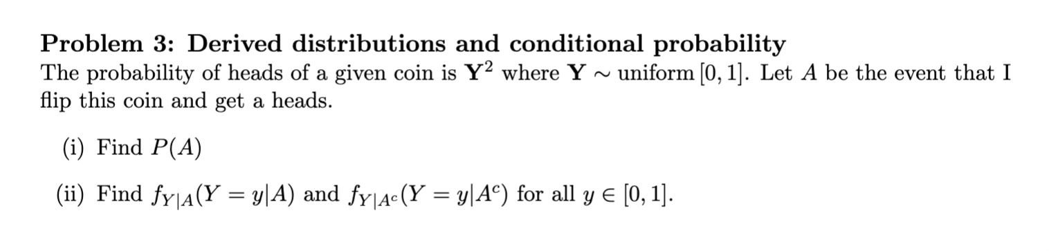  Problem 3: Derived distributions and conditional probability The probability of heads