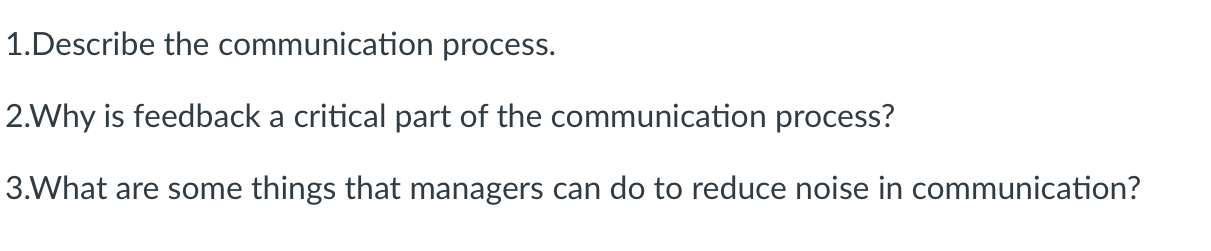  1.Describe the communication process. 2.Why is feedback a critical part of