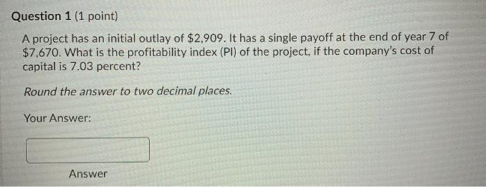  Question 1 (1 point) A project has an initial outlay of