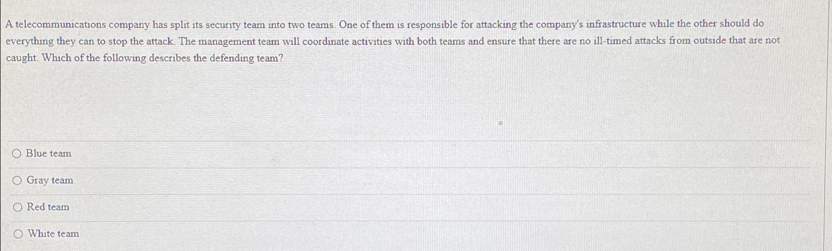  A telecommunications company has split its security team into two teams.