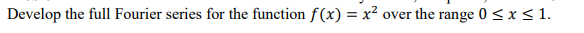 Develop the full Fourier series for the function f (x) = x2