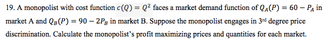  19. A monopolist with cost function c(Q) = Q2 faces a