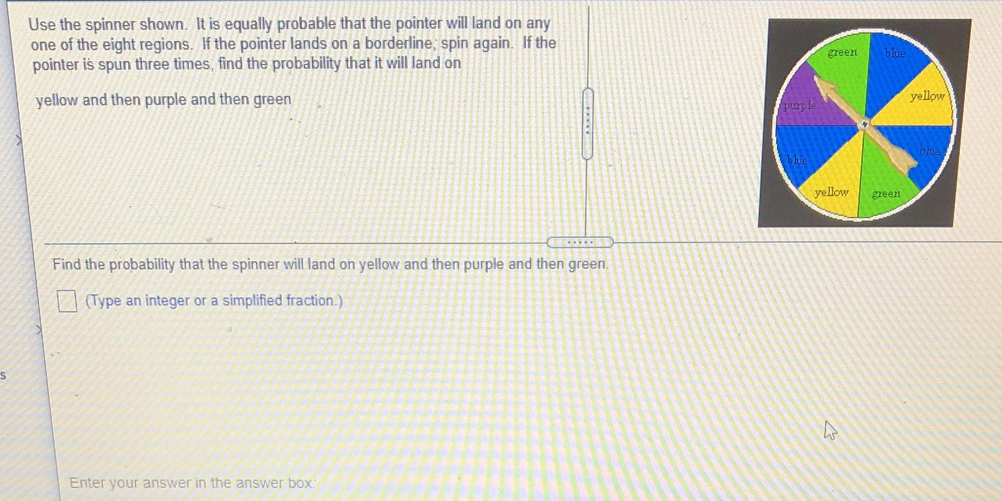  Use the spinner shown. It is equally probable that the pointer