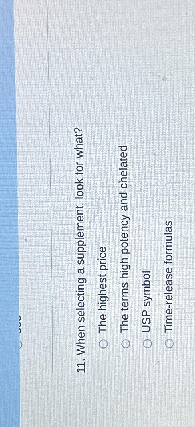  When selecting a supplement, look for what? The highest price The