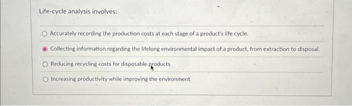  Life-cycle analysis involves: O Accurately recording the production costs at each