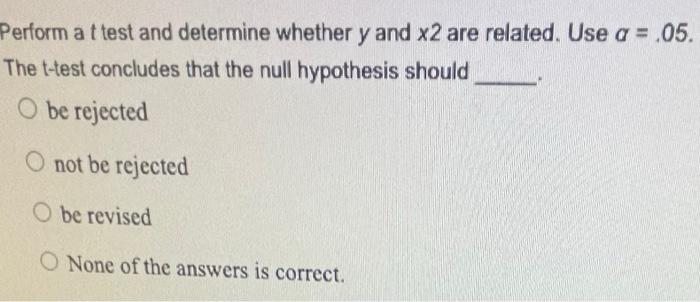 are related. Use a=.05. The t-test concludes that the null hypothesis should