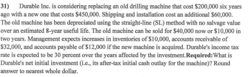  Please show all calculaton 31) Durable Inc. is considering replacing an