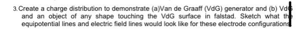 Imstructions : 3. Create a charge distribution to demonstrate (a)Van de Graaff