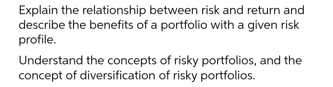  Explain the relationship between risk and return and describe the benefits