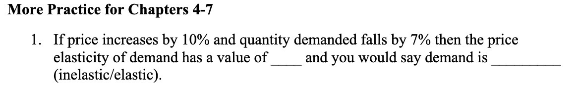  More Practice for Chapters 4-7 1. If price increases by 10%