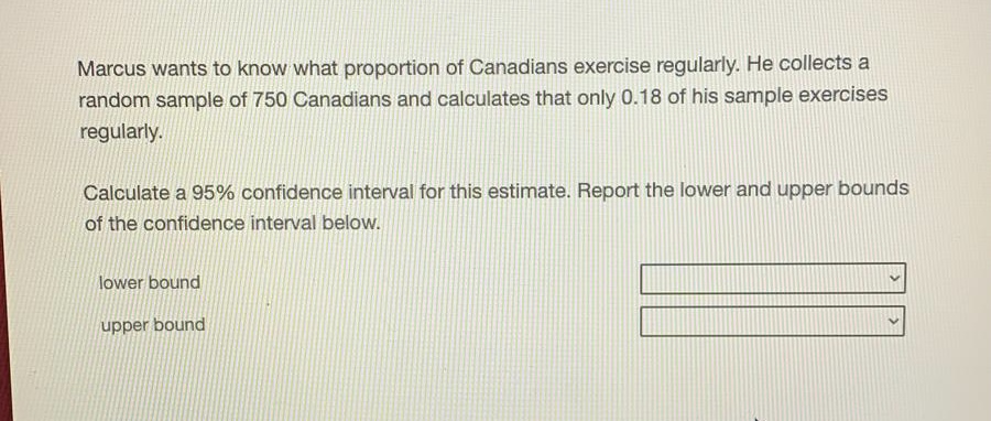 wants to know what proportion of Canadians exercise regularly. He collects a