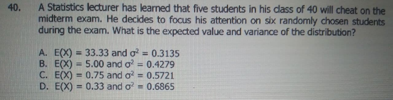 ANSWER ONLY 40. A Statistics lecturer has learned that five students in
