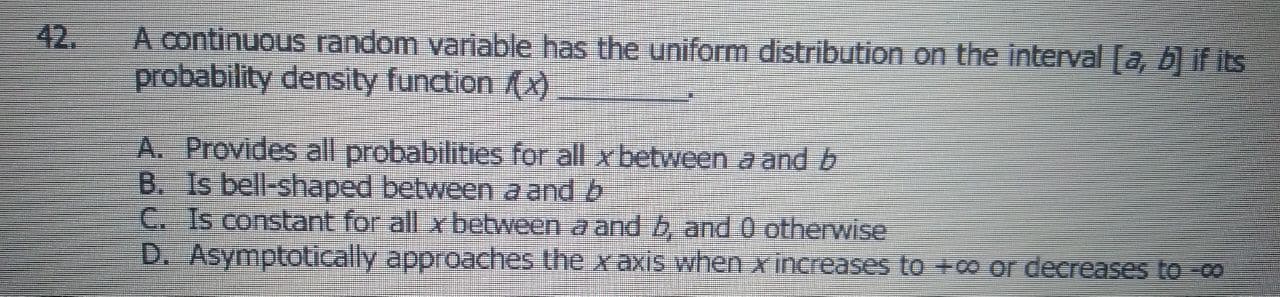 ANSWER ONLY 42. A continuous random variable has the uniform distribution on