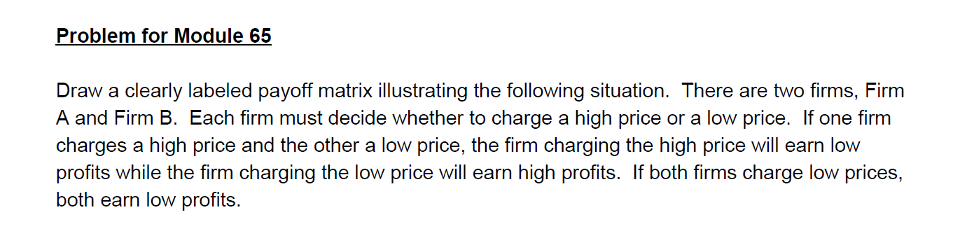 Problem for Module 65 Draw a clearly labeled payoff matrix illustrating