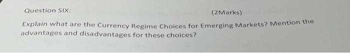 Question SIX: (2 Marks) Explain what are the Currency Regime Choices