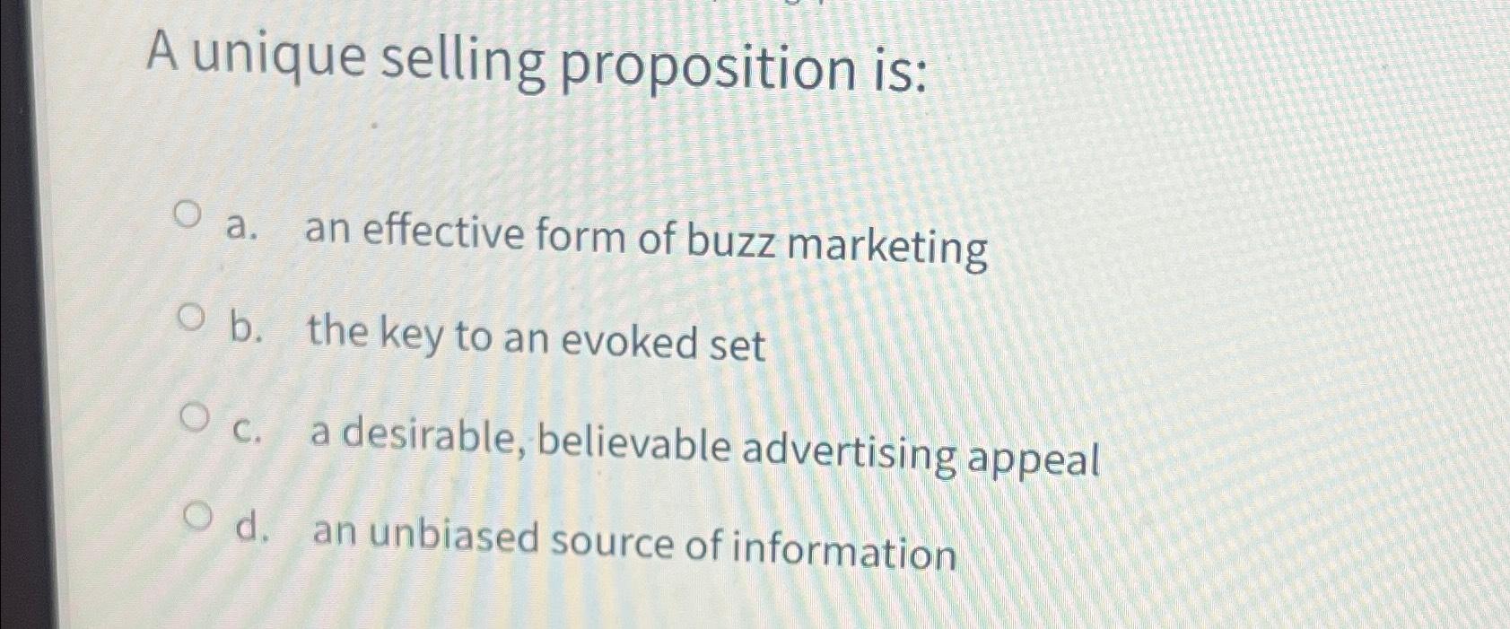 A unique selling proposition is: a. an effective form of buzz