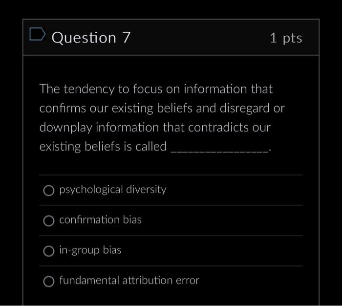  Question 7 1 pts The tendency to focus on information that