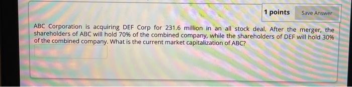  1 points Save Answer ABC Corporation is acquiring DEF Corp for