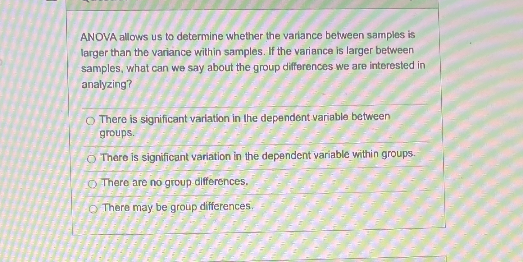 ANOVA allows us to determine whether the variance between samples is
