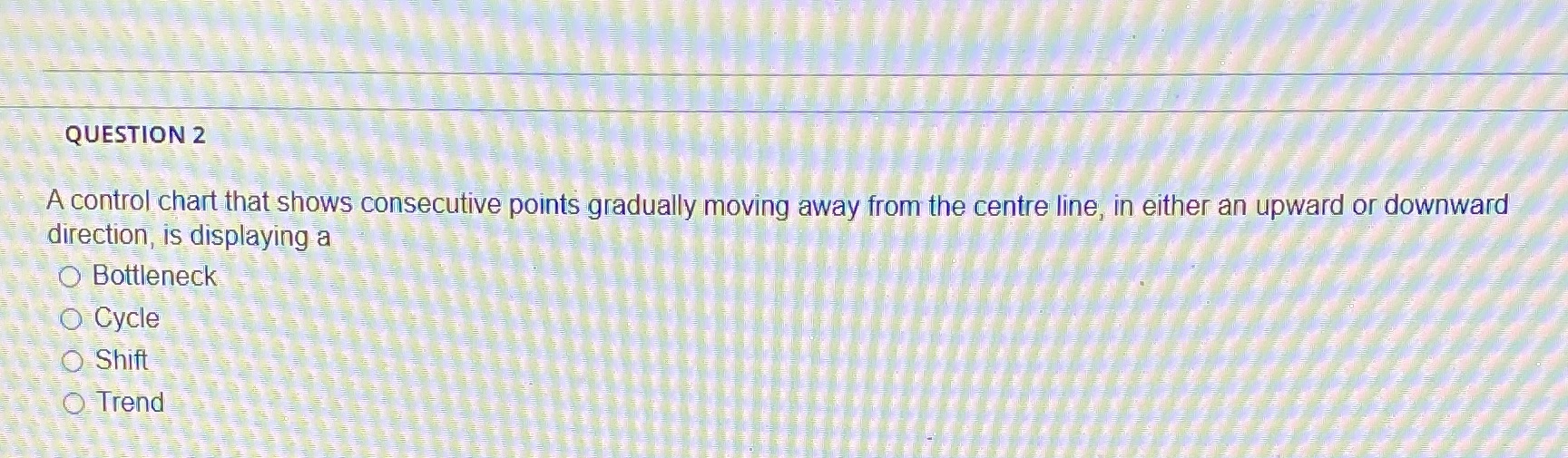  QUESTION 2 A control chart that shows consecutive points gradually moving