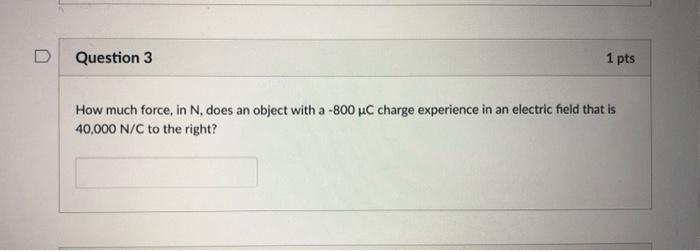  D Question 3 1 pts How much force, in N. does