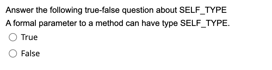  Answer the following true-false question about SELF_TYPE A formal parameter to