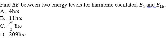 Find AE between two energy levels for harmonic oscillator, E 4 u@E15.