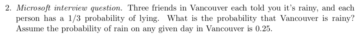 Microsoft interview question. Three friends in Vancouver each told you it's rainy,
