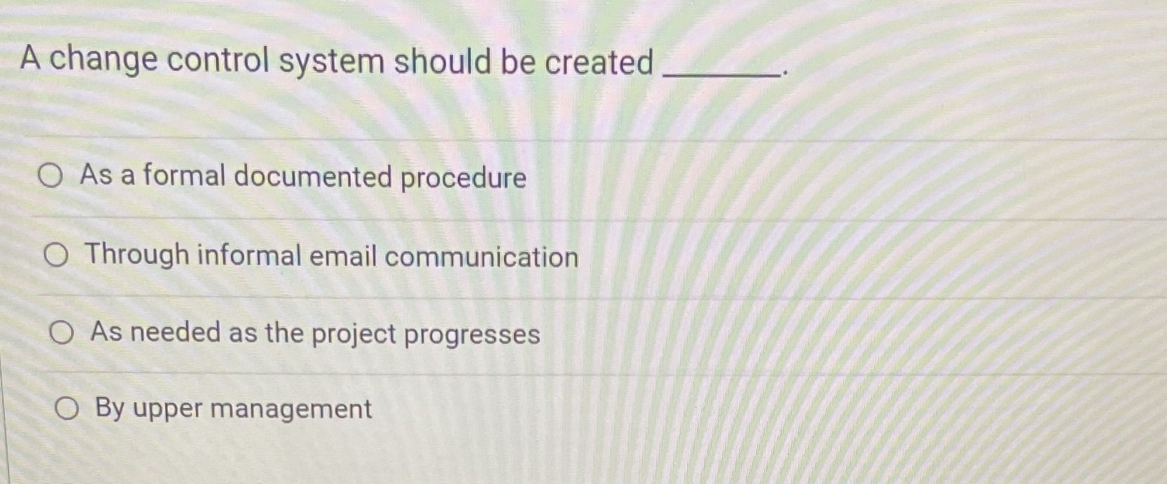 A change control system should be created O As a formal